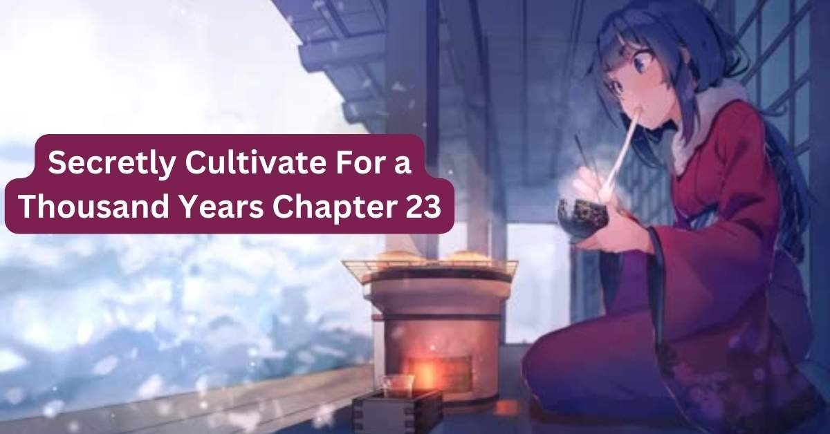 secretly cultivate for a thousand years chapter 23